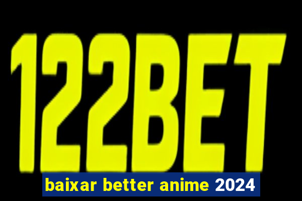 baixar better anime 2024